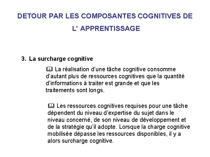 DETOUR PAR LES COMPOSANTES COGNITIVES DE L’ APPRENTISSAGE 3. La surcharge cognitive & La DETOUR PAR LES COMPOSANTES COGNITIVES DE L’ APPRENTISSAGE 3. La surcharge cognitive & La