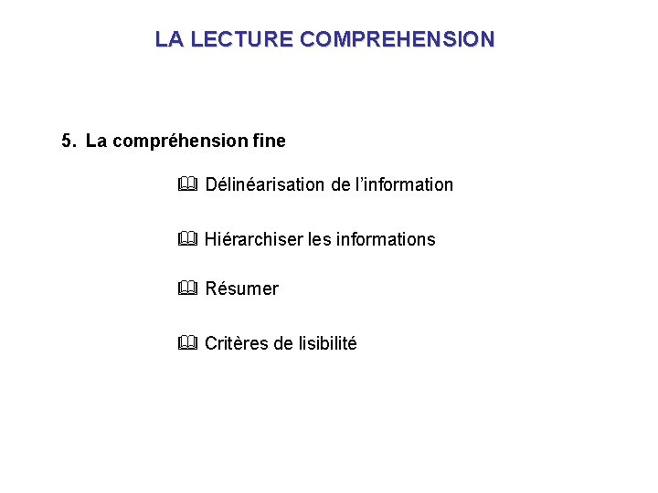 LA LECTURE COMPREHENSION 5. La compréhension fine & Délinéarisation de l’information & Hiérarchiser les LA LECTURE COMPREHENSION 5. La compréhension fine & Délinéarisation de l’information & Hiérarchiser les