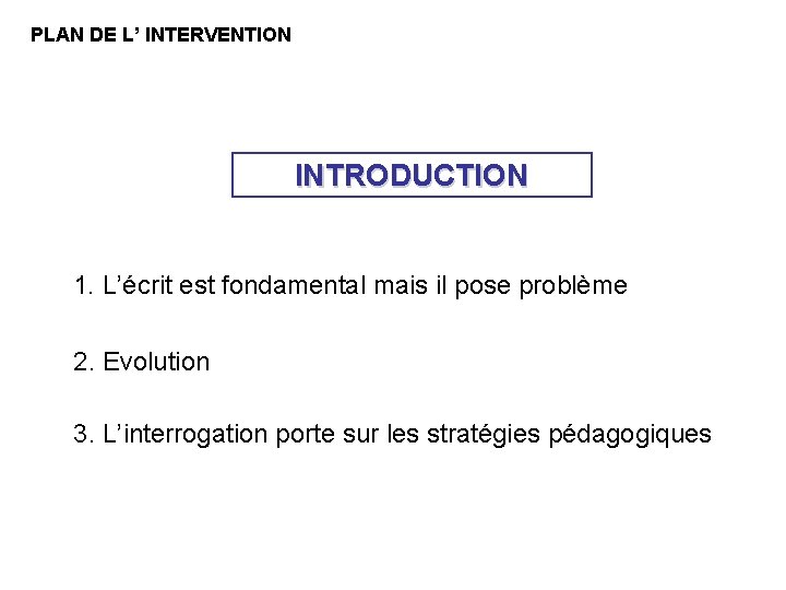 PLAN DE L’ INTERVENTION INTRODUCTION 1. L’écrit est fondamental mais il pose problème 2. PLAN DE L’ INTERVENTION INTRODUCTION 1. L’écrit est fondamental mais il pose problème 2.