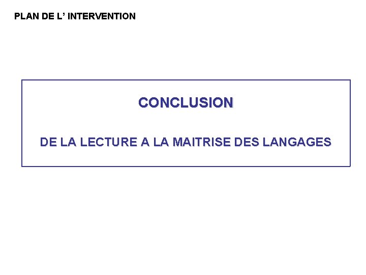PLAN DE L’ INTERVENTION CONCLUSION DE LA LECTURE A LA MAITRISE DES LANGAGES PLAN DE L’ INTERVENTION CONCLUSION DE LA LECTURE A LA MAITRISE DES LANGAGES