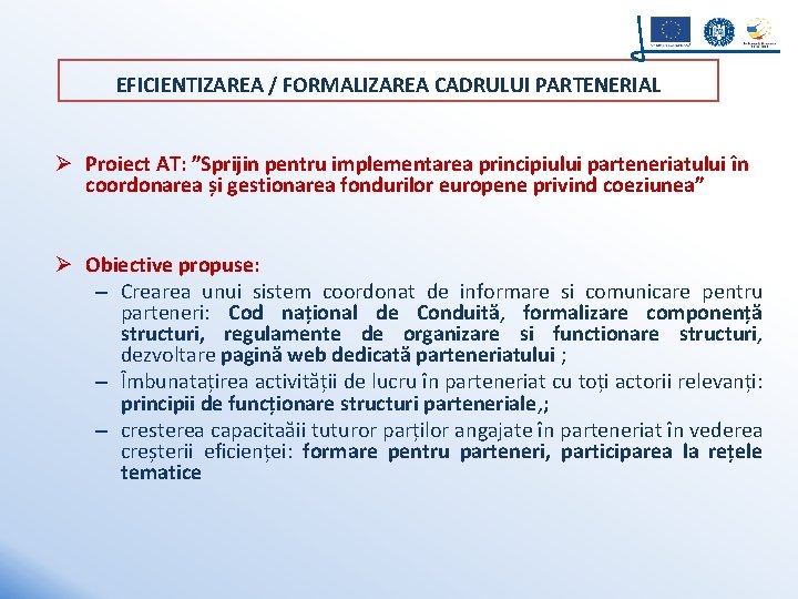 EFICIENTIZAREA / FORMALIZAREA CADRULUI PARTENERIAL Ø Proiect AT: ”Sprijin pentru implementarea principiului parteneriatului în