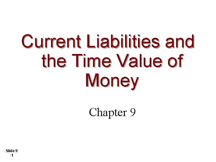 Current Liabilities and the Time Value of Money Chapter 9 Slide 9 -1 