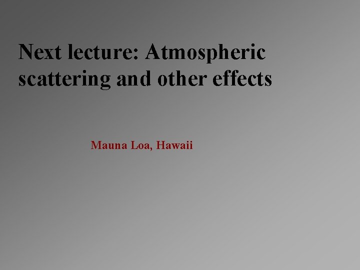 Next lecture: Atmospheric scattering and other effects Mauna Loa, Hawaii 