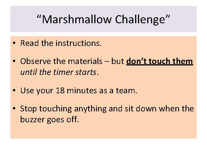 “Marshmallow Challenge” • Read the instructions. • Observe the materials – but don’t touch