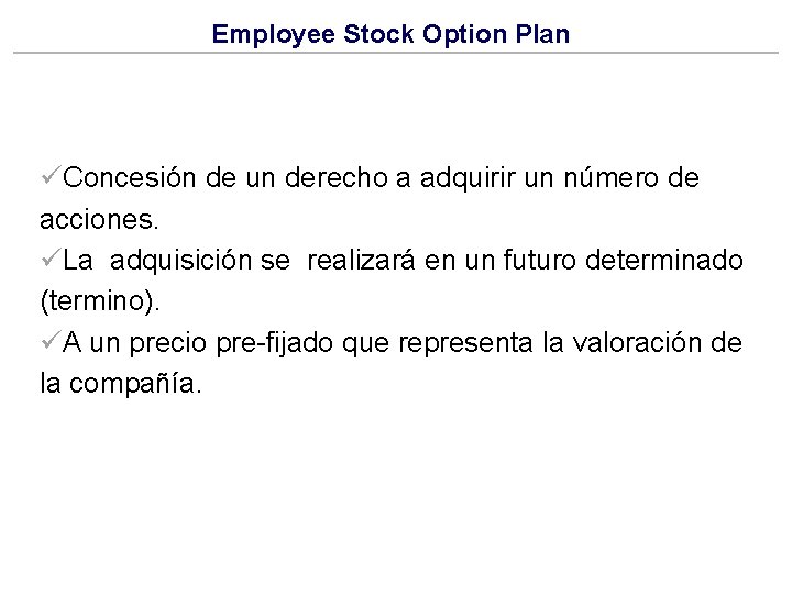 Employee Stock Option Plan üConcesión de un derecho a adquirir un número de acciones.