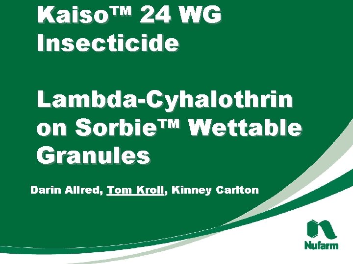 Kaiso™ 24 WG Insecticide Lambda-Cyhalothrin on Sorbie™ Wettable Granules Darin Allred, Tom Kroll, Kinney