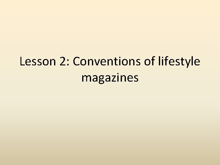 Lesson 2: Conventions of lifestyle magazines 