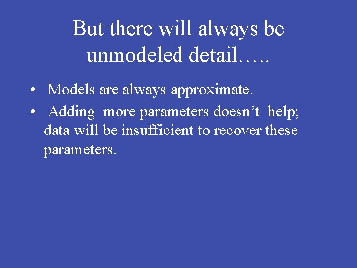 But there will always be unmodeled detail…. . • Models are always approximate. •