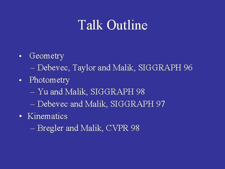 Talk Outline Geometry – Debevec, Taylor and Malik, SIGGRAPH 96 • Photometry – Yu