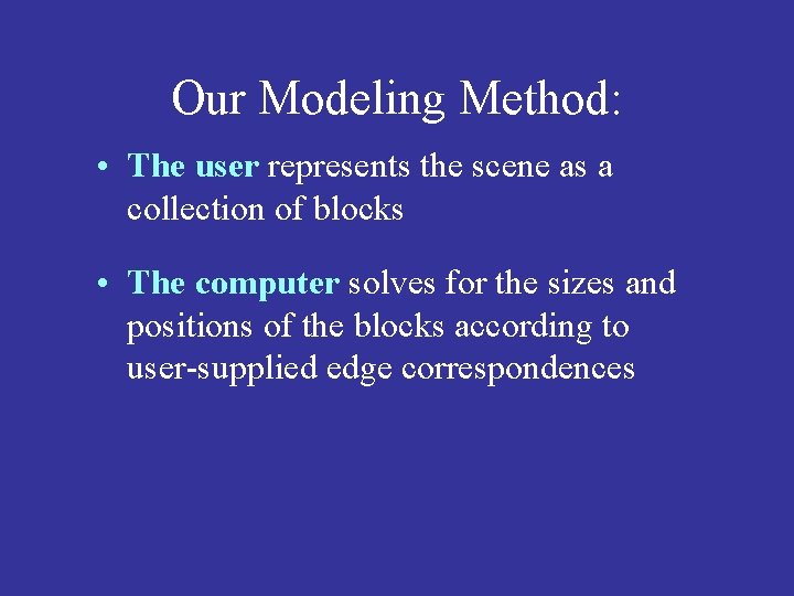 Our Modeling Method: • The user represents the scene as a collection of blocks