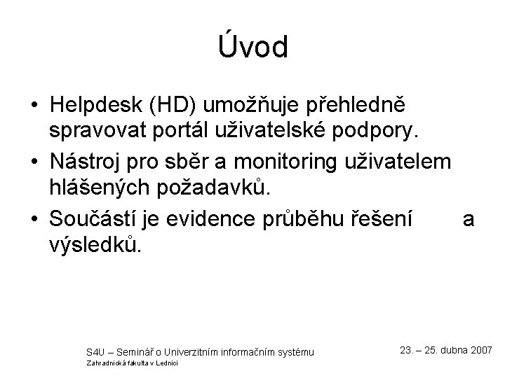  Úvod • Helpdesk (HD) umožňuje přehledně spravovat portál uživatelské podpory. • Nástroj pro