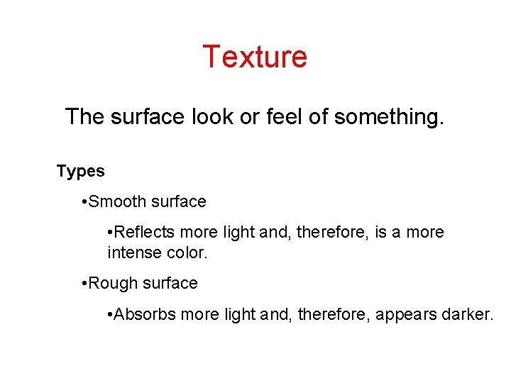 Texture The surface look or feel of something. Types • Smooth surface • Reflects