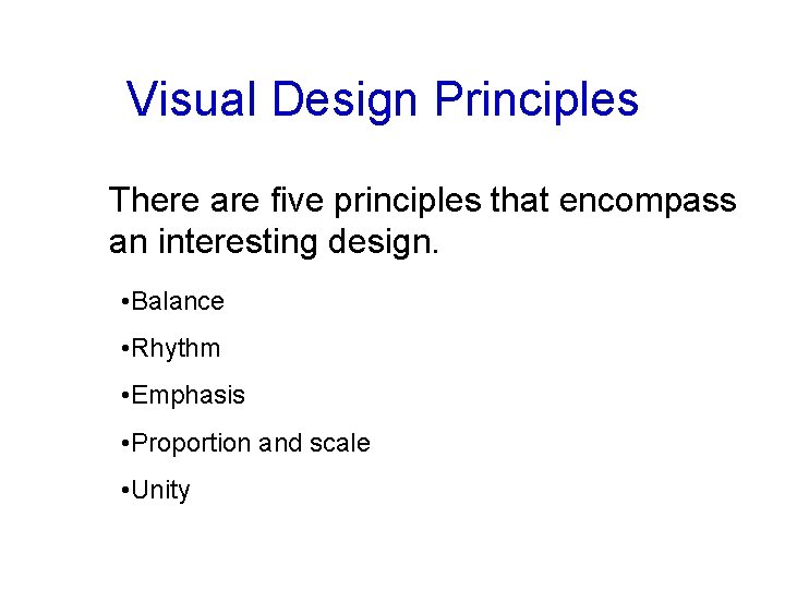Visual Design Principles There are five principles that encompass an interesting design. • Balance