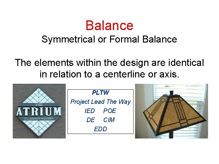 Balance Symmetrical or Formal Balance The elements within the design are identical in relation