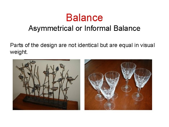 Balance Asymmetrical or Informal Balance Parts of the design are not identical but are