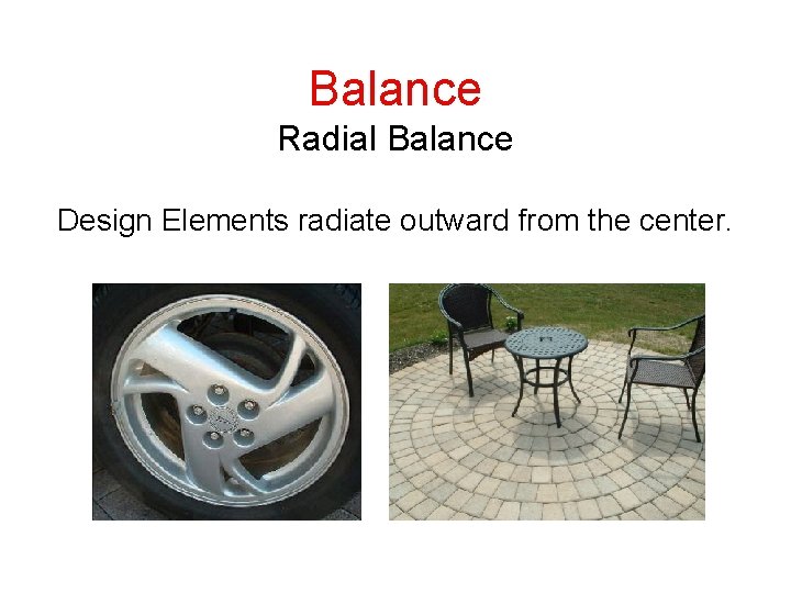 Balance Radial Balance Design Elements radiate outward from the center. 