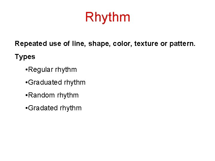 Rhythm Repeated use of line, shape, color, texture or pattern. Types • Regular rhythm