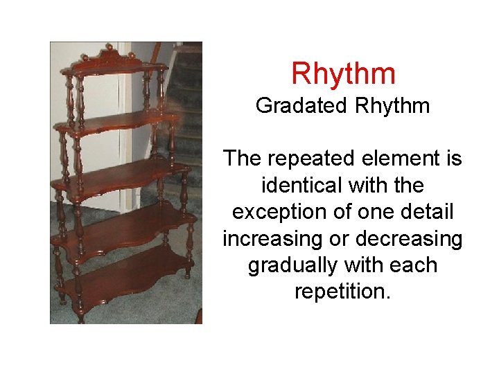 Rhythm Gradated Rhythm The repeated element is identical with the exception of one detail