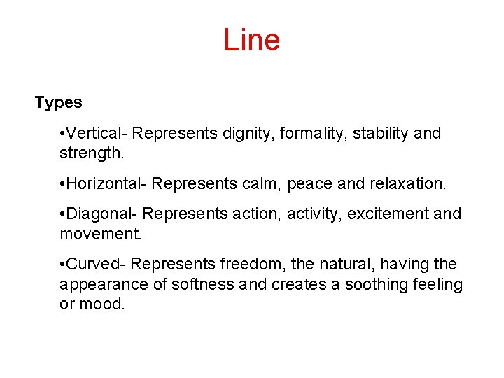 Line Types • Vertical- Represents dignity, formality, stability and strength. • Horizontal- Represents calm,