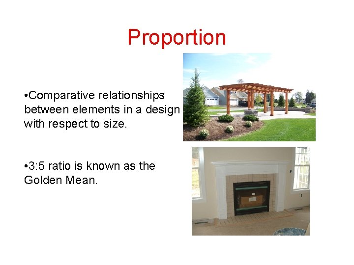 Proportion • Comparative relationships between elements in a design with respect to size. •
