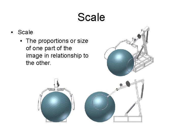 Scale • The proportions or size of one part of the image in relationship