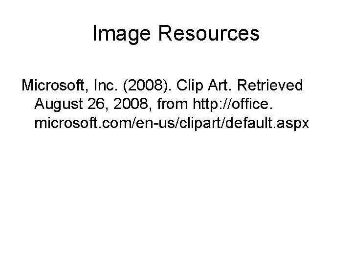 Image Resources Microsoft, Inc. (2008). Clip Art. Retrieved August 26, 2008, from http: //office.