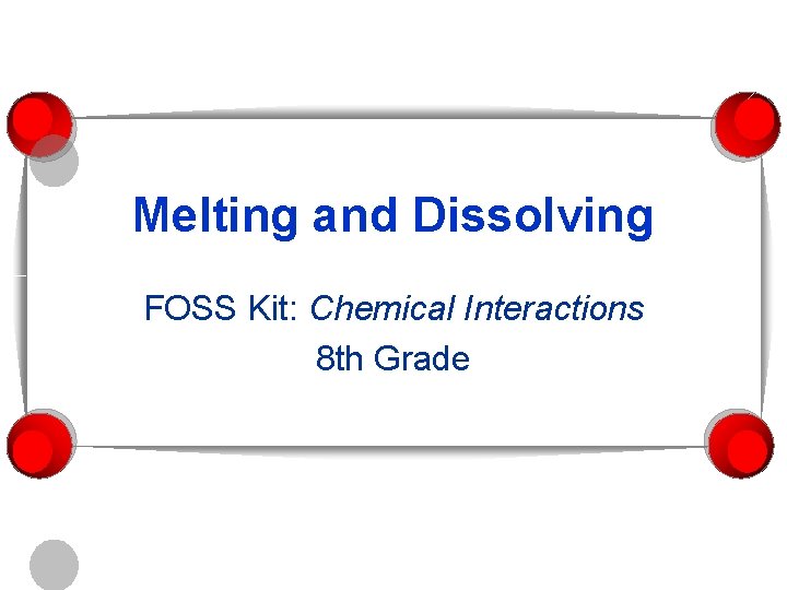 Melting and Dissolving FOSS Kit: Chemical Interactions 8 th Grade 