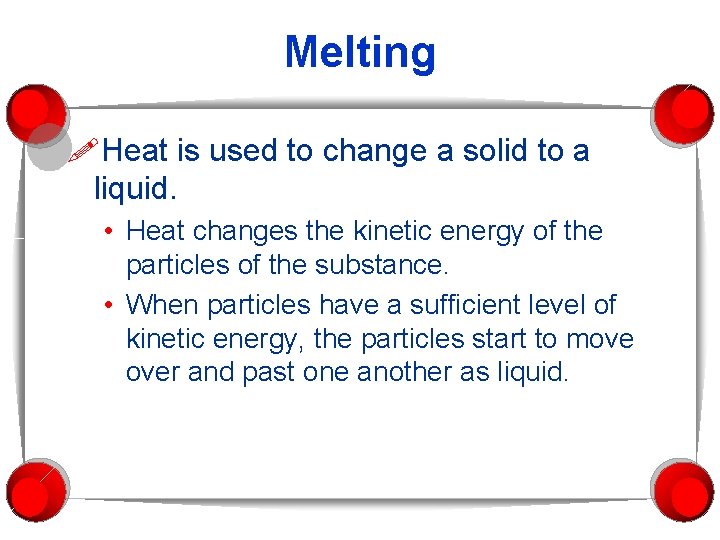 Melting Heat is used to change a solid to a liquid. • Heat changes