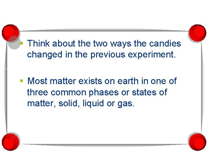 § Think about the two ways the candies changed in the previous experiment. §