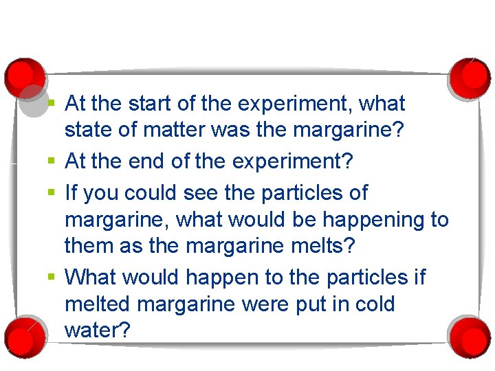 § At the start of the experiment, what state of matter was the margarine?