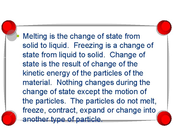 § Melting is the change of state from solid to liquid. Freezing is a