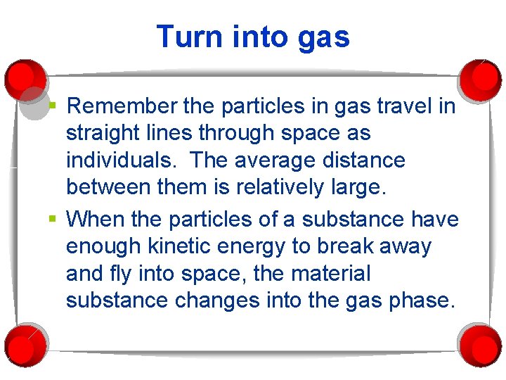 Turn into gas § Remember the particles in gas travel in straight lines through