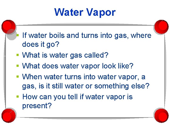 Water Vapor § If water boils and turns into gas, where does it go?