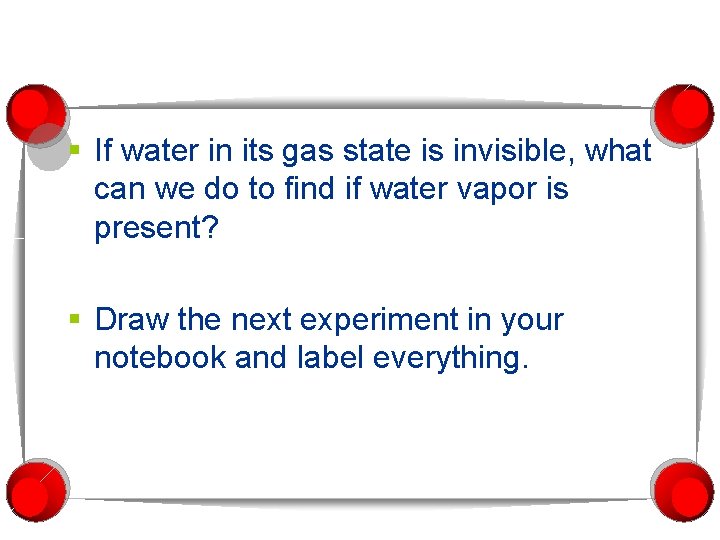 § If water in its gas state is invisible, what can we do to