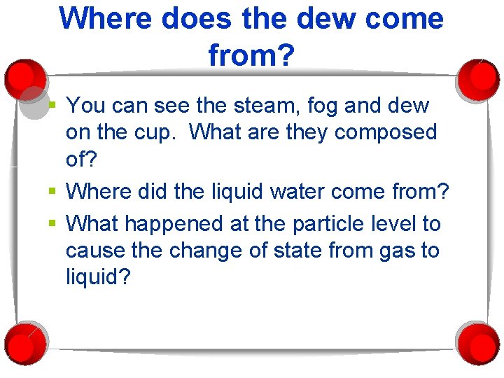 Where does the dew come from? § You can see the steam, fog and