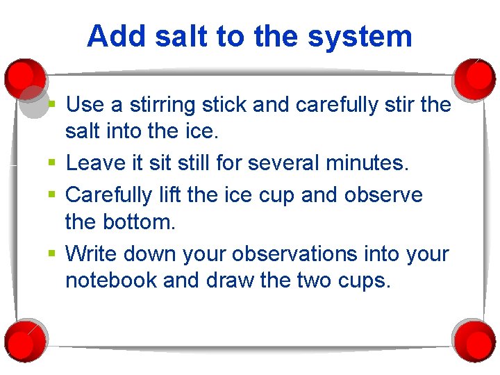 Add salt to the system § Use a stirring stick and carefully stir the