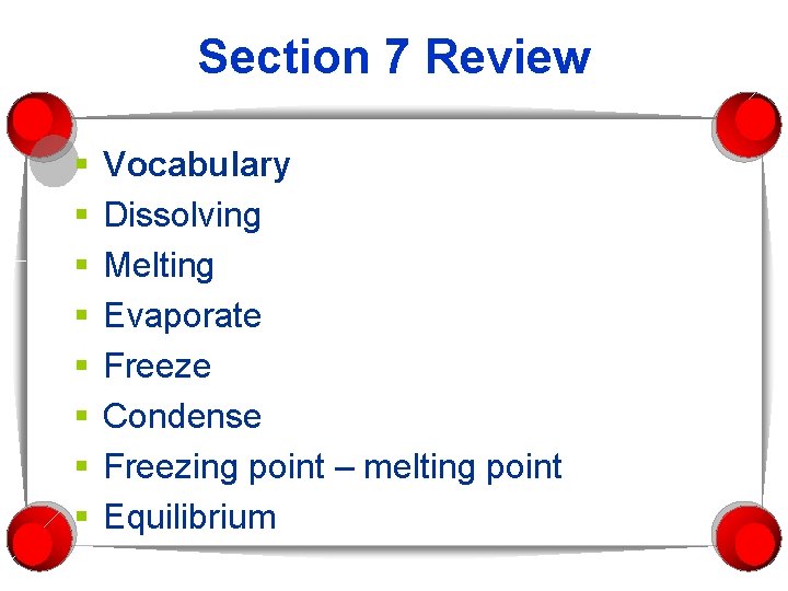 Section 7 Review § § § § Vocabulary Dissolving Melting Evaporate Freeze Condense Freezing