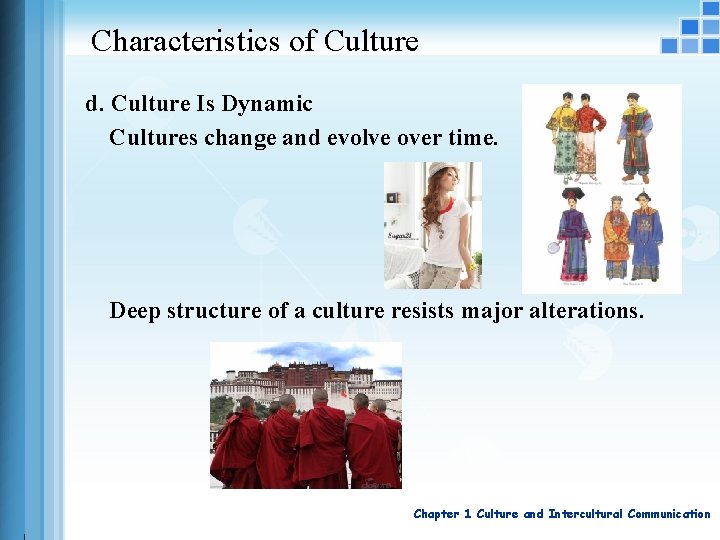Characteristics of Culture d. Culture Is Dynamic Cultures change and evolve over time. Deep