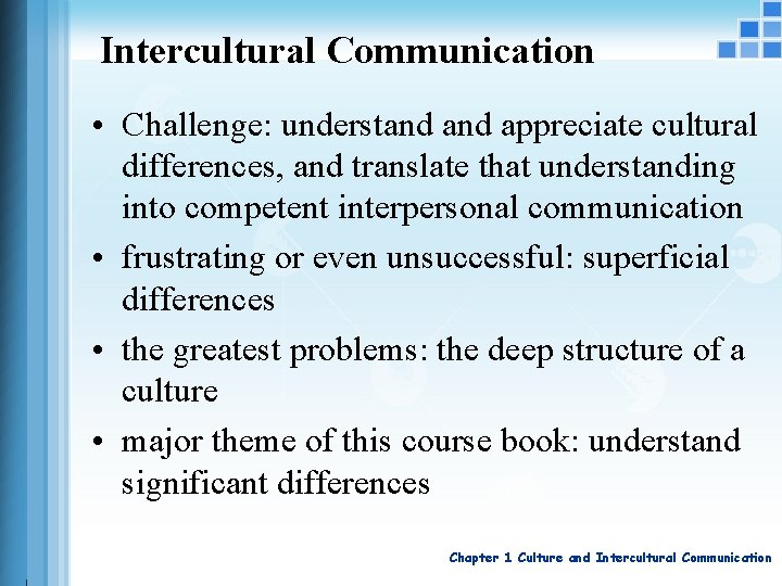 Intercultural Communication • Challenge: understand appreciate cultural differences, and translate that understanding into competent