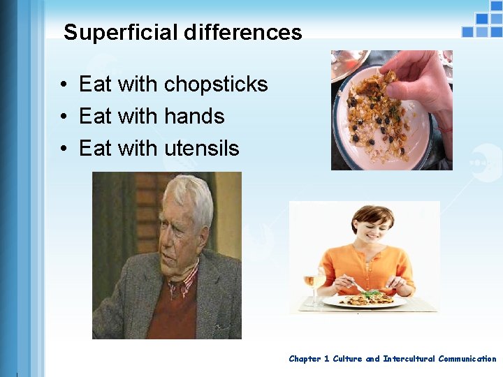 Superficial differences • Eat with chopsticks • Eat with hands • Eat with utensils