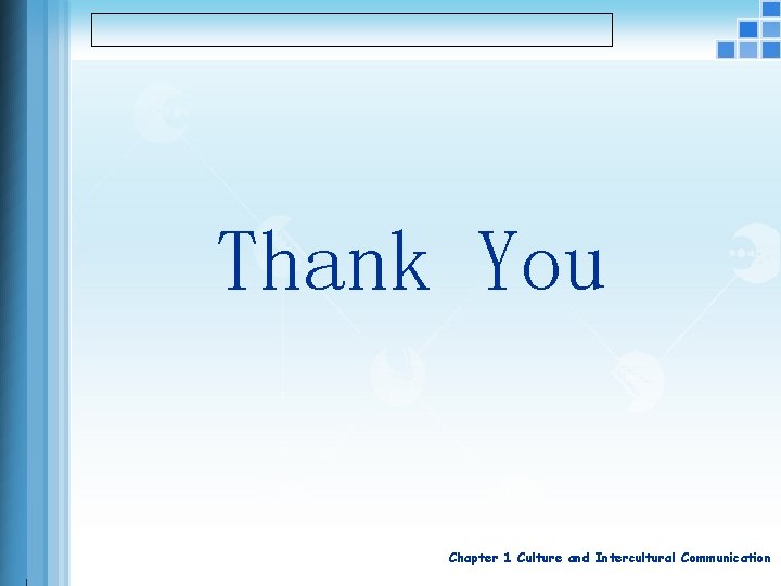 Thank You Chapter 1 Culture and Intercultural Communication 