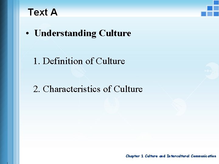 Text A • Understanding Culture 1. Definition of Culture 2. Characteristics of Culture Chapter