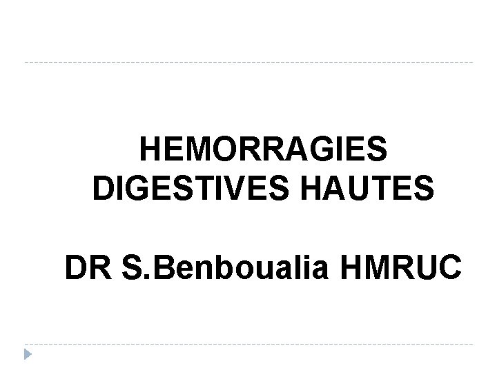 HEMORRAGIES DIGESTIVES HAUTES DR S. Benboualia HMRUC 