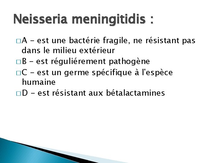 Neisseria meningitidis : �A - est une bactérie fragile, ne résistant pas dans le