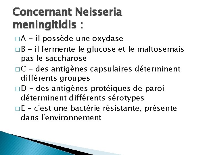 Concernant Neisseria meningitidis : �A - il possède une oxydase � B - il