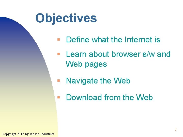 Objectives § Define what the Internet is § Learn about browser s/w and Web