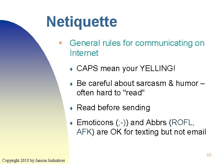 Netiquette § General rules for communicating on Internet ♦ CAPS mean your YELLING! ♦