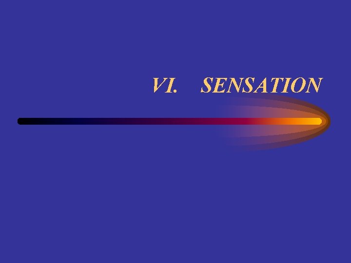 VI. SENSATION 