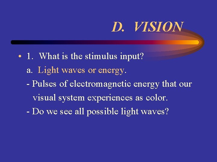 D. VISION • 1. What is the stimulus input? a. Light waves or energy.