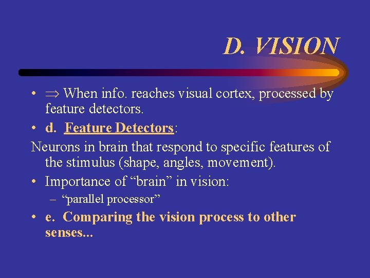 D. VISION • When info. reaches visual cortex, processed by feature detectors. • d.